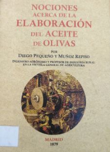 Nociones acerca de la elaboración del aceite de olivas.<br/>Autor: Diego Pequeño y Muñoz Repiso.<br/>Editorial Maxtor (Valladolid), 2010...